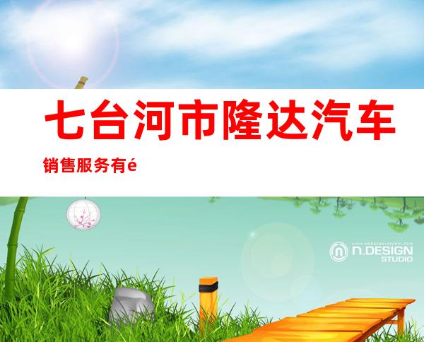 七台河市隆达汽车销售服务有限公司