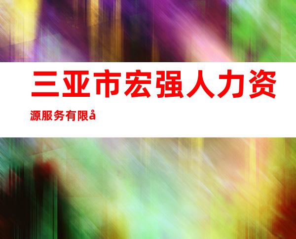 三亚市宏强人力资源服务有限公司