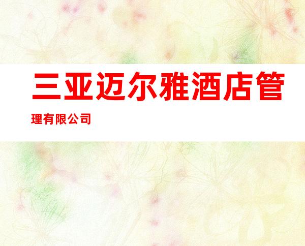 三亚迈尔雅酒店管理有限公司