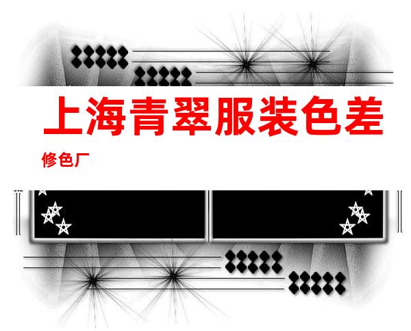 上海青翠服装色差修色厂