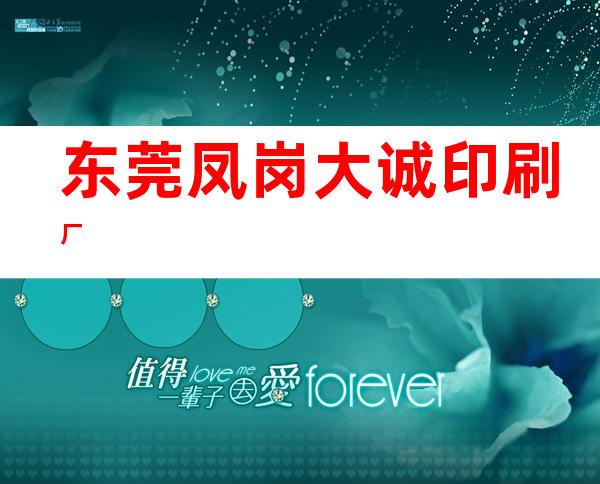 东莞凤岗大诚印刷厂