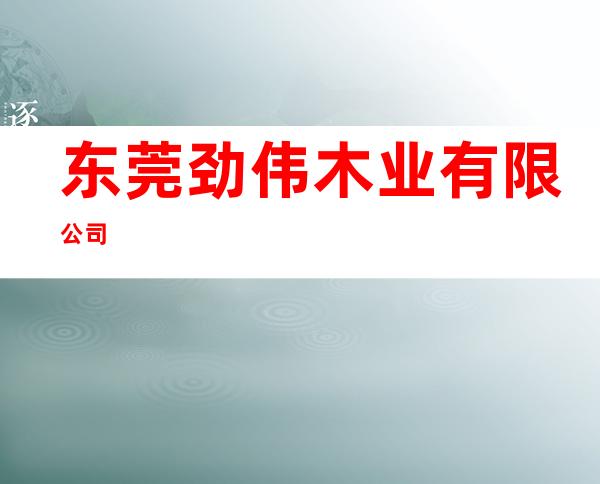 东莞劲伟木业有限公司