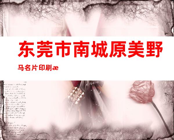 东莞市南城原美野马名片印刷服务部