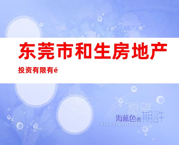 东莞市和生房地产投资有限有限公司