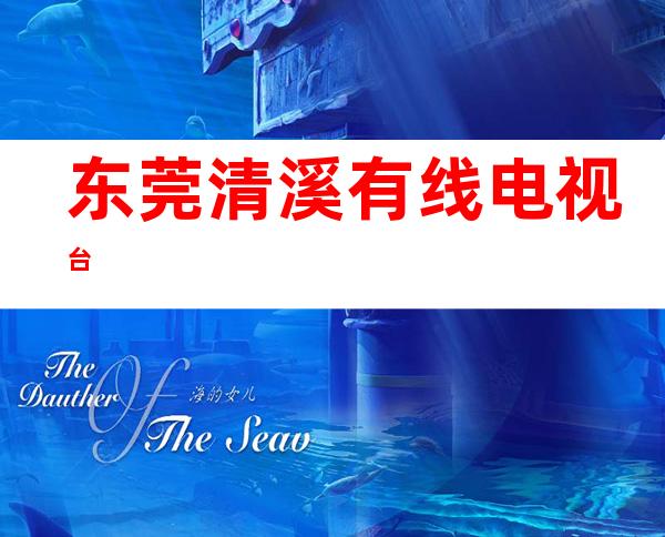 东莞清溪有线电视台