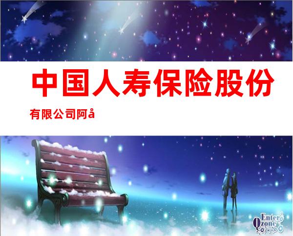 中国人寿保险股份有限公司阿勒泰分公司金山路营销服务部