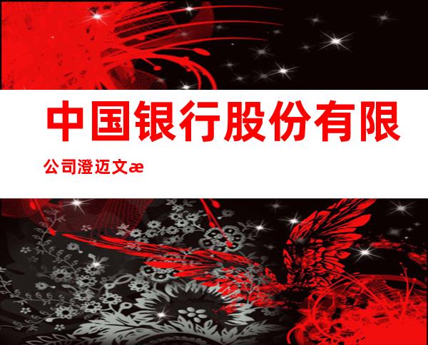 中国银行股份有限公司澄迈文明路支行