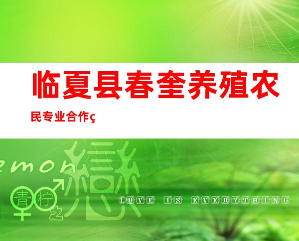 临夏县春奎养殖农民专业合作社