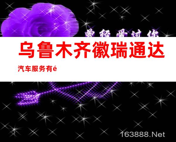 乌鲁木齐徽瑞通达汽车服务有限公司