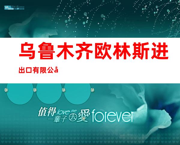 乌鲁木齐欧林斯进出口有限公司