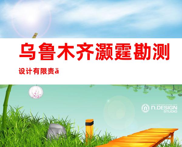 乌鲁木齐灏霆勘测设计有限责任公司