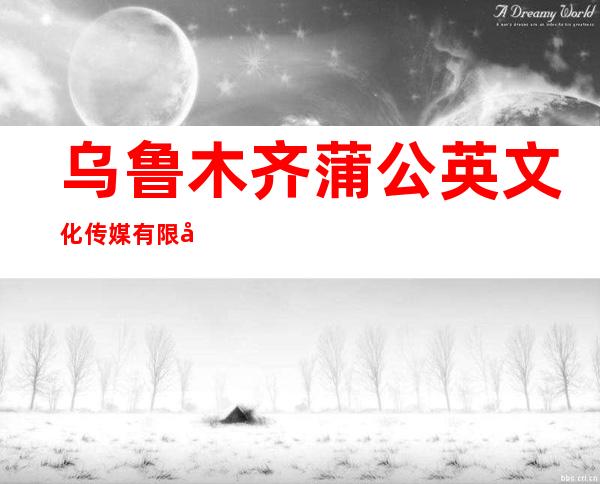 乌鲁木齐蒲公英文化传媒有限公司