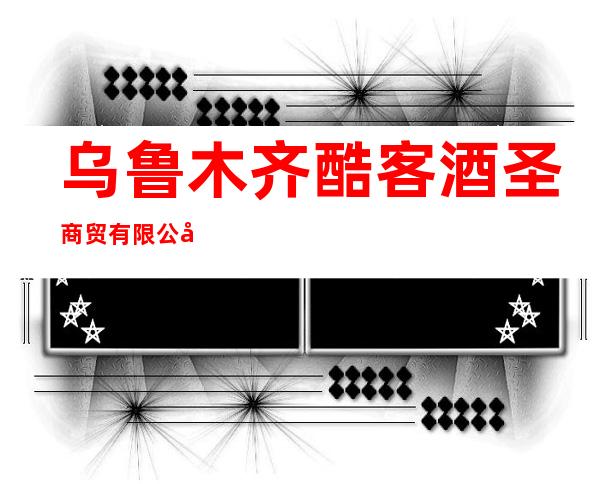 乌鲁木齐酷客酒圣商贸有限公司