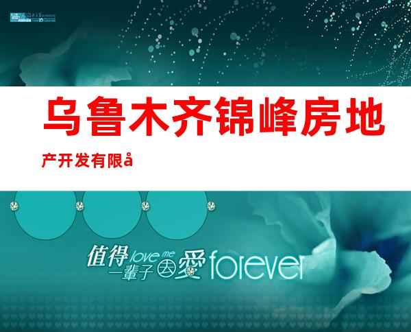 乌鲁木齐锦峰房地产开发有限公司