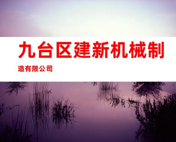 九台区建新机械制造有限公司