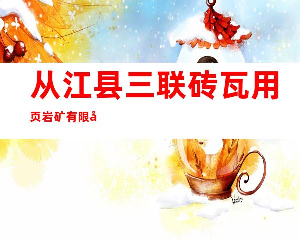 从江县三联砖瓦用页岩矿有限公司