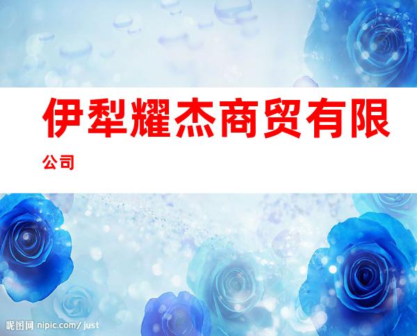 伊犁耀杰商贸有限公司