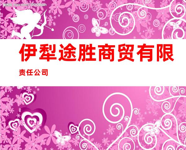 伊犁途胜商贸有限责任公司