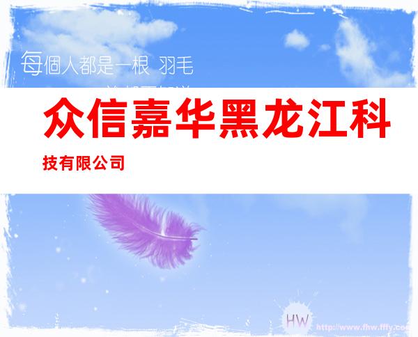 众信嘉华黑龙江科技有限公司