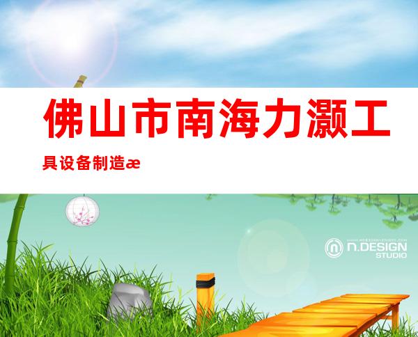 佛山市南海力灏工具设备制造有限公司