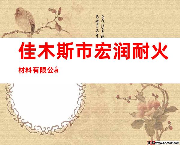 佳木斯市宏润耐火材料有限公司