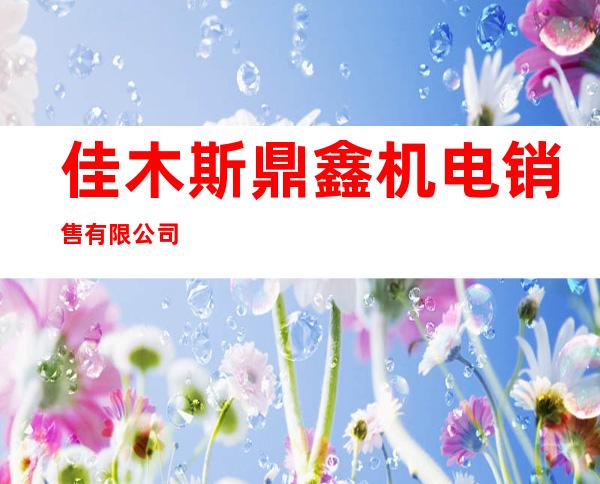 佳木斯鼎鑫机电销售有限公司