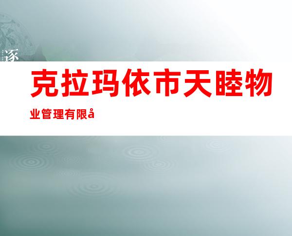克拉玛依市天睦物业管理有限公司