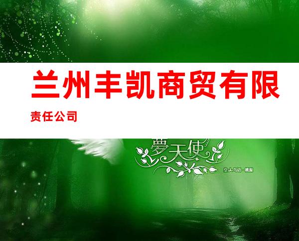 兰州丰凯商贸有限责任公司