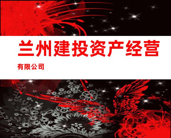 兰州建投资产经营有限公司