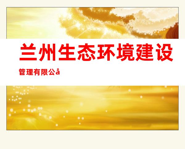 兰州生态环境建设管理有限公司