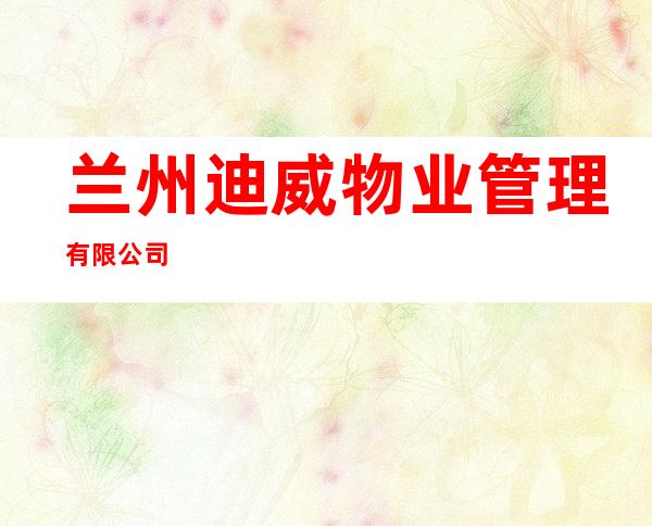 兰州迪威物业管理有限公司