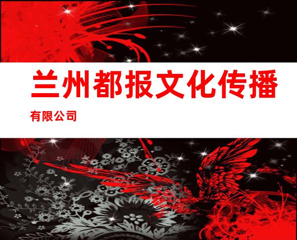 兰州都报文化传播有限公司