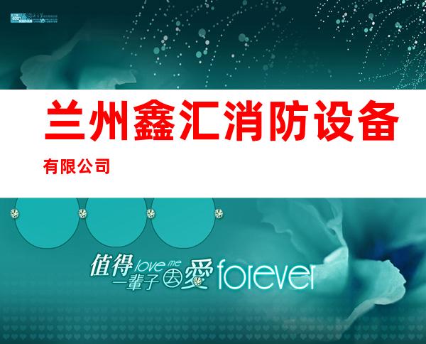 兰州鑫汇消防设备有限公司