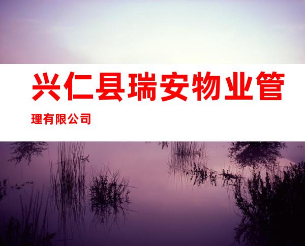 兴仁县瑞安物业管理有限公司