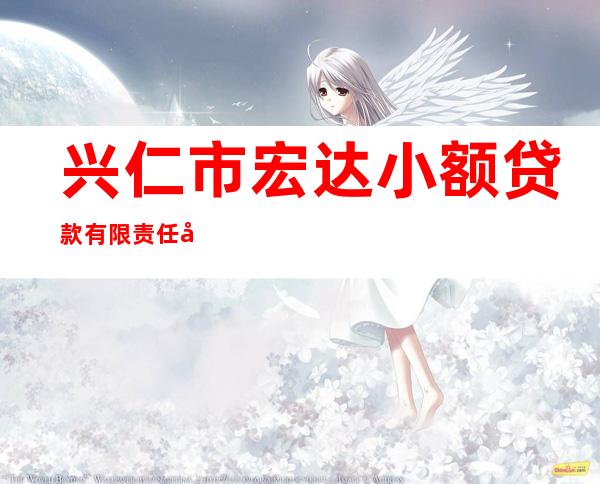 兴仁市宏达小额贷款有限责任公司