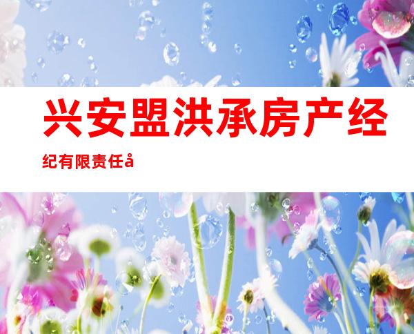 兴安盟洪承房产经纪有限责任公司