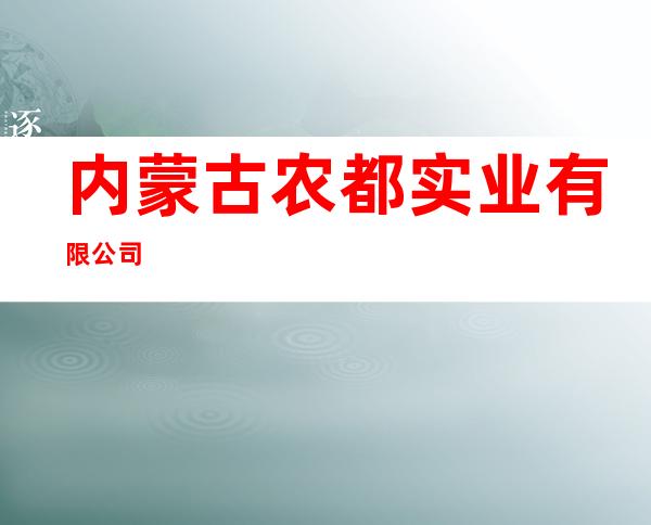 内蒙古农都实业有限公司