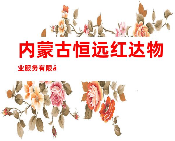 内蒙古恒远红达物业服务有限公司