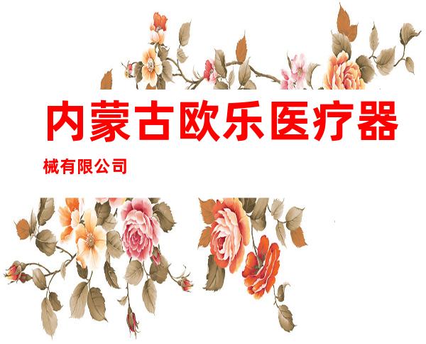 内蒙古欧乐医疗器械有限公司