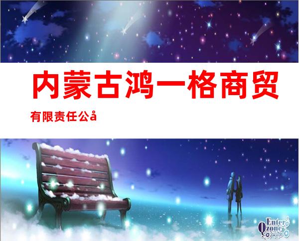 内蒙古鸿一格商贸有限责任公司