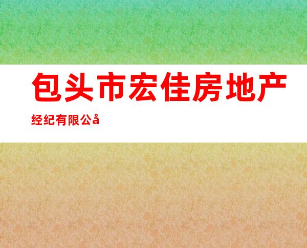 包头市宏佳房地产经纪有限公司