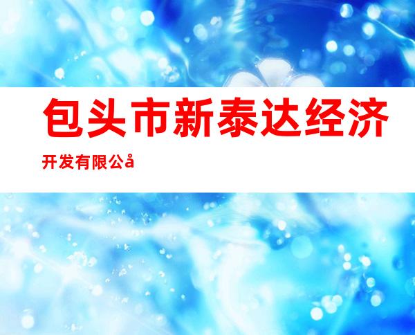 包头市新泰达经济开发有限公司