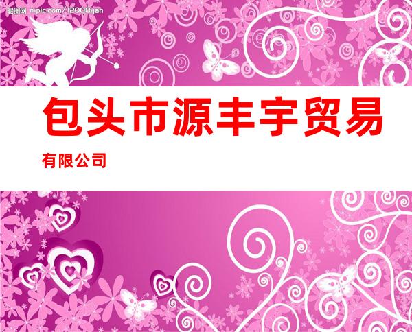 包头市源丰宇贸易有限公司