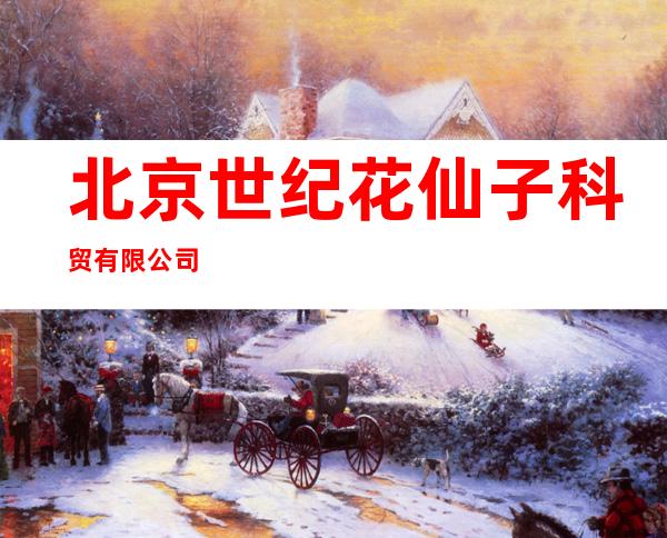 北京世纪花仙子科贸有限公司