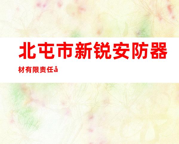 北屯市新锐安防器材有限责任公司