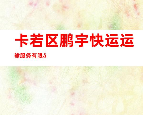 卡若区鹏宇快运运输服务有限公司