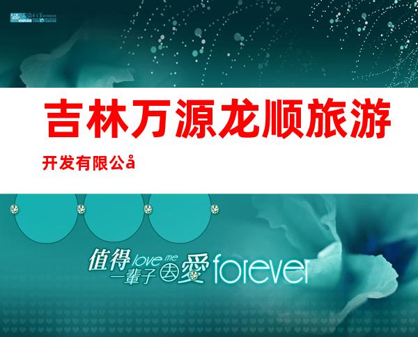 吉林万源龙顺旅游开发有限公司