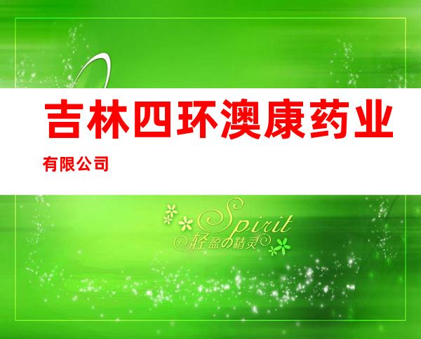 吉林四环澳康药业有限公司