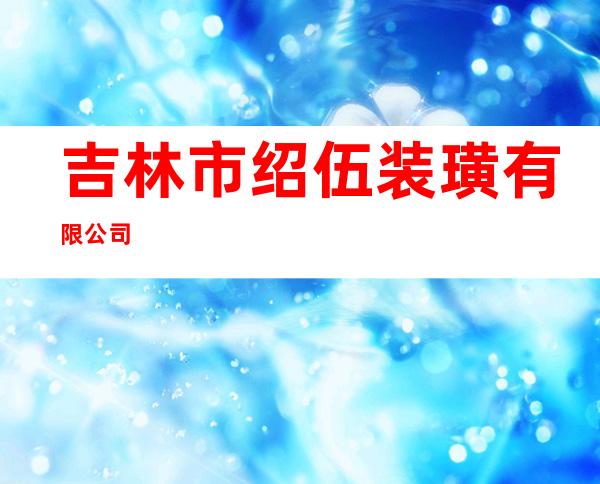 吉林市绍伍装璜有限公司