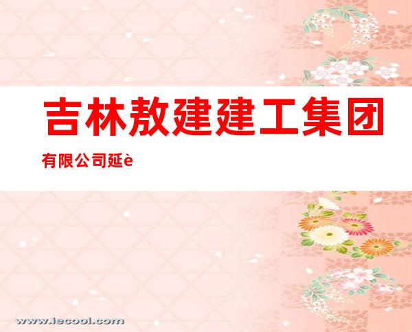 吉林敖建建工集团有限公司延边分公司
